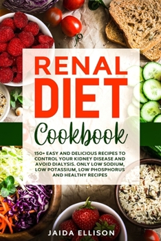 Paperback Renal Diet Cookbook: 150+ Easy and Delicious Recipes to Control Your Kidney Disease and Avoid Dialysis. Only Low Sodium, Low Potassium, Low Book