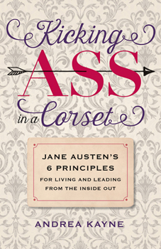 Paperback Kicking Ass in a Corset: Jane Austen's 6 Principles for Living and Leading from the Inside Out Book