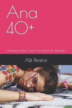 Ana 40+: Uma peça sobre o amor nos tempos da dispersão