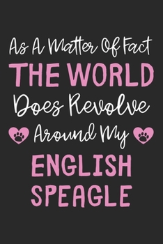 As A Matter Of Fact The World Does Revolve Around My English Speagle: Lined Journal, 120 Pages, 6 x 9, English Speagle Dog Owner Gift Idea, Black ... Revolve Around My English Speagle Journal)