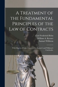 Paperback A Treatment of the Fundamental Principles of the Law of Contracts: With Digests of Cases Contained in Keener's and Williston's Casebooks. Book