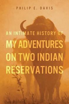 Paperback An Intimate History of My Adventures on Two Indian Reservations Book