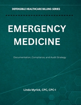 Defensible Healthcare Billing: Emergency Medicine: Documentation, Compliance, and Audit Strategy for Emergency Medicine
