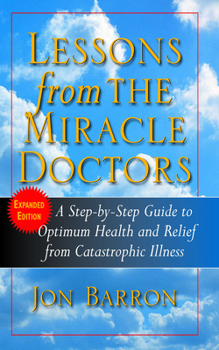 Hardcover Lessons from the Miracle Doctors: A Step-By-Step Guide to Optimum Health and Relief from Catastrophic Illness Book