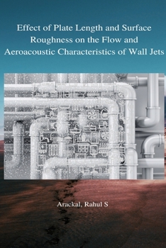 Paperback Effect of plate length and surface roughness on the flow and aeroacoustic characteristics of wall jets Book