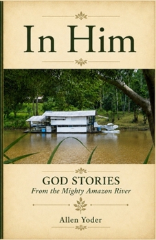 Paperback In Him: God Stories From the Mighty Amazon River Book