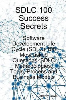 Paperback Sdlc 100 Success Secrets - Software Development Life Cycle (Sdlc) 100 Most Asked Questions, Sdlc Methodologies, Tools, Process and Business Models Book