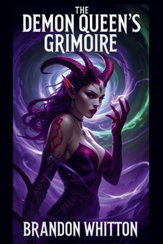 The Demon Queen's Grimoire: Seductive Spells of Power, Pleasure, and Destruction