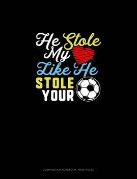 Paperback He Stole My (Heart) Like He Stole Your (Soccer Ball): Composition Notebook: Wide Ruled Book