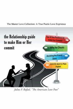 Paperback The Relationship Guide to Make Him or Her Commit: The Master Love Collection: A True Poetic Love Experience Book