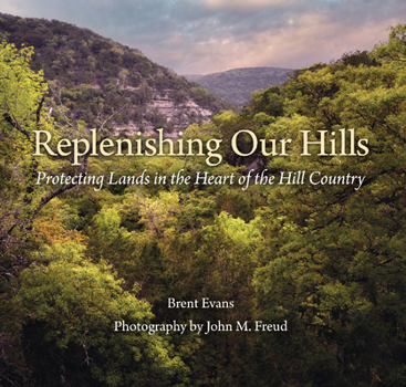 Hardcover Replenishing Our Hills: Protecting Lands in the Heart of the Hill Country Book