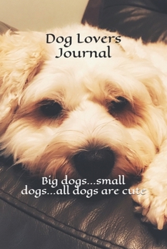 Dog Lovers Journal : Big Dogs... small Dogs... all Dogs Are Cute