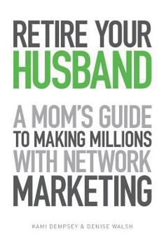 Paperback Retire Your Husband: A Mom's Guide to Making Millions with Network Marketing Book