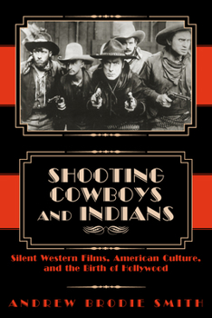 Hardcover Shooting Cowboys and Indians: Silent Western Films, American Culture, and the Birth of Hollywood Book