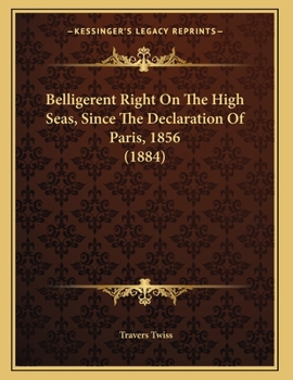 Paperback Belligerent Right On The High Seas, Since The Declaration Of Paris, 1856 (1884) Book