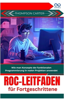 Roc-Leitfaden für Fortgeschrittene: Wie man Konzepte der funktionalen Programmierung in realen Projekten anwendet (German Edition)