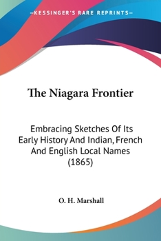 Paperback The Niagara Frontier: Embracing Sketches Of Its Early History And Indian, French And English Local Names (1865) Book