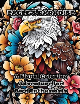 Paperback Eagle's Paradise: A Floral Coloring Adventure for Bird Enthusiasts Book