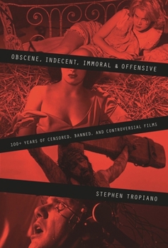 Paperback Obscene, Indecent, Immoral & Offensive: 100+ Years of Censored, Banned and Controversial Films Book