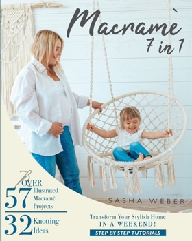 Paperback Macramé 7 IN 1: Step By Step Tutorials to Transform Your Stylish Home IN A WEEKEND | 32 Knotting Ideas | 57 Illustrated Macramé Projects Book