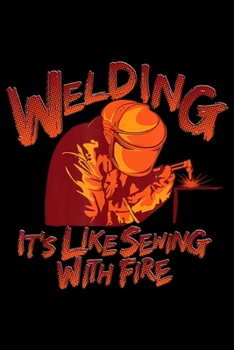 Paperback Welding It's Like Sewing With Fire: Welding With Fire Funny Welder Journal/Notebook Blank Lined Ruled 6x9 100 Pages Book
