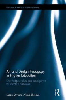 Hardcover Art and Design Pedagogy in Higher Education: Knowledge, Values and Ambiguity in the Creative Curriculum Book