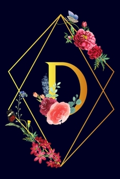 D: Monogram Initial D Notebook Gift for Women & Girls. Beautiful Floral & Gold on Navy Blue Lined Personalized Journal & Diary