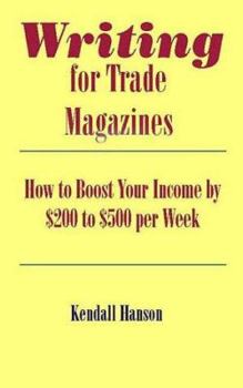 Writing for Trade Magazines: How to Boost Your Income by $200 to $500 per Week
