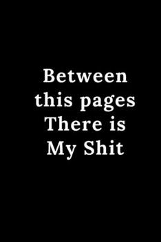 Between this pages There is My Shit : Notebook: Cute Gift with 120 Rulled college pages Size 6 ×9 inch