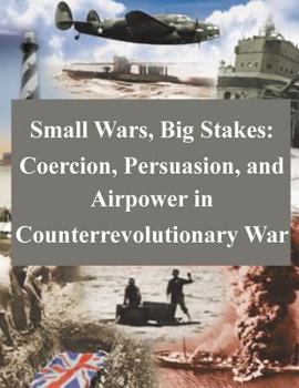 Paperback Small Wars, Big Stakes: Coercion, Persuasion, and Airpower in Counterrevolutionary War Book