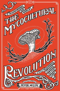 Hardcover The Mycocultural Revolution: Transforming Our World with Mushrooms, Lichens, and Other Fungi Book