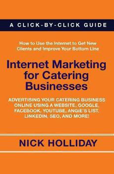 Paperback Internet Marketing for Catering Businesses: Advertising Your Catering Business Online Using a Website, Google, Facebook, YouTube, Angie's List, LinkedIn, SEO, and More! Book