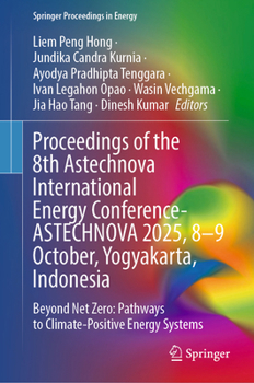 Proceedings of the 8th Astechnova International Energy Conference- ASTECHNOVA 2025, 8-9 October, Yogyakarta, Indonesia: Beyond Net Zero: Pathways to ... Systems (Springer Proceedings in Energy)
