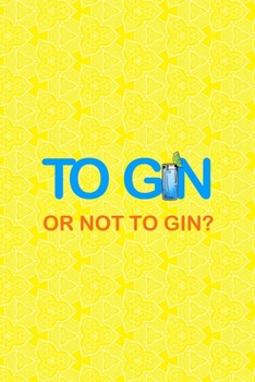 Paperback To Gin Or Not To Gin?: Notebook Journal Composition Blank Lined Diary Notepad 120 Pages Paperback Yellow Texture Gin Book