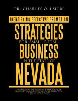 Paperback Identifying Effective Promotion Strategies for Small Retail Business in the State of Nevada: A Dissertation Submitted in Partial Fulfilment of the Req Book