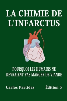 Paperback La Chimie de l'Infarctus: Pourquoi Les Humains Ne Devraient Pas Manger de Viande [French] Book