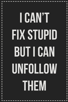 Paperback I Can't Fix Stupid but I Can Unfollow Them: College Ruled Notebook - Novelty Lined Journal - Gift Card Alternative - Perfect Keepsake For Passive Aggr Book