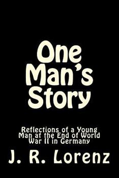 One Man's Story: Reflections of a Young Man at the End of World War II in Germany