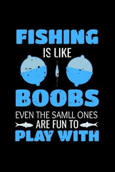 Fishing Is Like Boobs Even The Small Ones Are Fun To Play With: 6x9 College Ruled Paper Notebook and Journal For A Fisherman