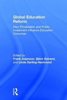 Hardcover Global Education Reform: How Privatization and Public Investment Influence Education Outcomes Book