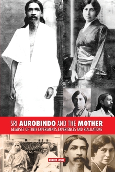 Paperback Sri Aurobindo and the Mother: Glimpses of Their Experiments, Experiences and Realisations Book