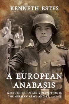 Hardcover A European Anabasis: Western European Volunteers in the German Army and Ss, 1940-45 Book