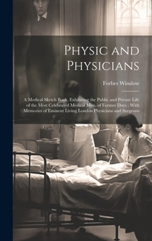 Hardcover Physic and Physicians: A Medical Sketch Book, Exhibiting the Public and Private Life of the Most Celebrated Medical Men, of Former Days; With Book