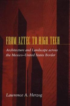 Hardcover From Aztec to High Tech: Architecture and Landscape Across the Mexico-United States Border Book