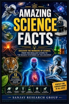 Amazing Science Facts: Discover the Wonders of Science, From the Smallest Atoms to The Biggest Mysteries of the Universe (Global Education Books By Sanjay Mandavi)