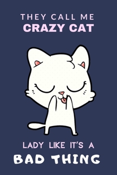 THEY CALL ME CRAZY CAT LADY LIKE IT’S A BAD THING: Cat Mom Gifts, Crazy Cat Lady Gifts, This Cat Notebook, Cat Journal, Cat Women, Cat Lover has a ... pages. Cat Gifts for Cat lady lovers (6x9)