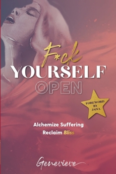 Paperback F*ck Yourself Open: Alchemize Suffering. Reclaim Bliss. Book