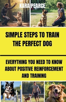 Paperback Simple Steps to Train the Perfect Dog: Everything You Need to Know About Positive Reinforcement and Training Book
