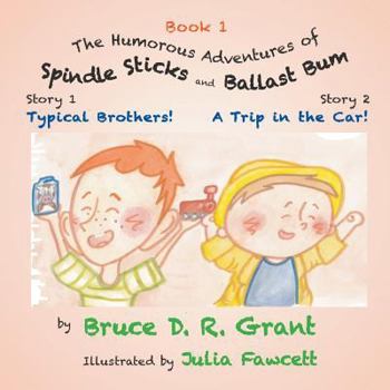 The Humorous Adventures of Spindle Sticks and Ballast Bum - Book 1: Story 1: Typical Brothers; Story 2: A Trip in the Car