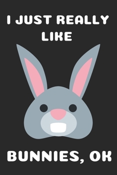 I JUST REALLY LIKE BUNNIES: CUTE BUNNY GIFTS FOR BUNNY LOVERS BLANK NOTEBOOK (6X9), 120 PAGES